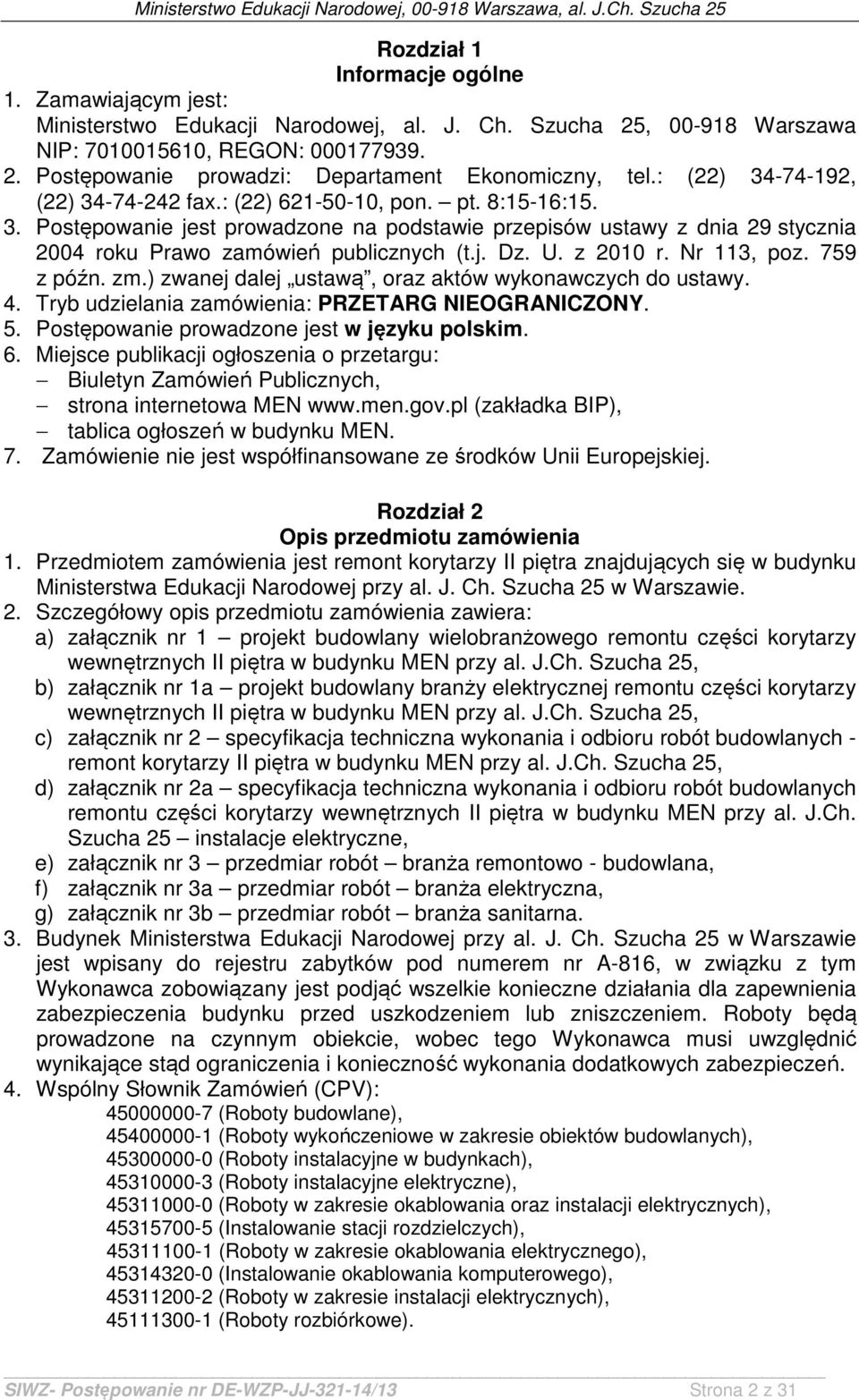 U. z 2010 r. Nr 113, poz. 759 z późn. zm.) zwanej dalej ustawą, oraz aktów wykonawczych do ustawy. 4. Tryb udzielania zamówienia: PRZETARG NIEOGRANICZONY. 5.