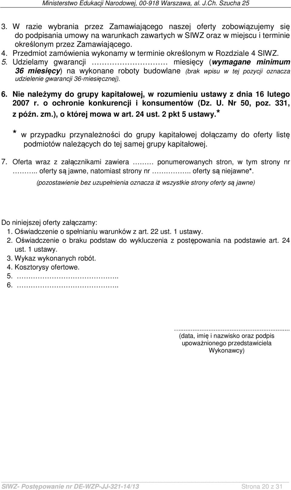 Udzielamy gwarancji miesięcy (wymagane minimum 36 miesięcy) na wykonane roboty budowlane (brak wpisu w tej pozycji oznacza udzielenie gwarancji 36-miesięcznej). 6.