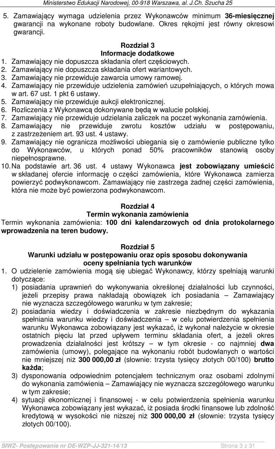 Zamawiający nie przewiduje udzielenia zamówień uzupełniających, o których mowa w art. 67 ust. 1 pkt 6 ustawy. 5. Zamawiający nie przewiduje aukcji elektronicznej. 6. Rozliczenia z Wykonawcą dokonywane będą w walucie polskiej.