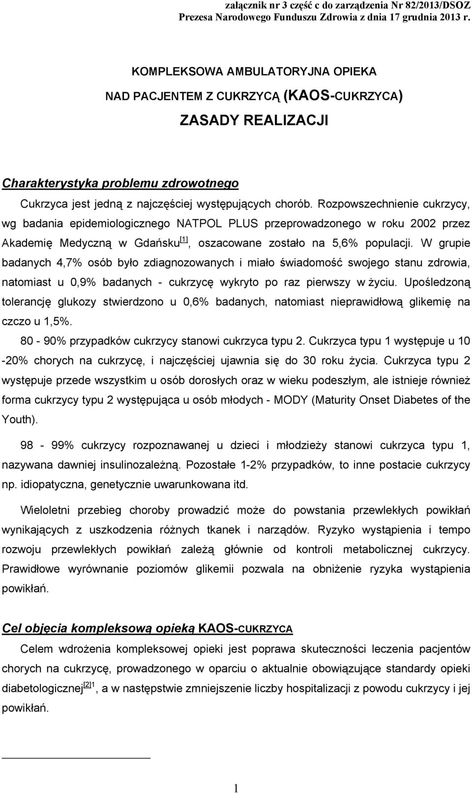 W grupie badanych 4,7% osób było zdiagnozowanych i miało świadomość swojego stanu zdrowia, natomiast u 0,9% badanych - cukrzycę wykryto po raz pierwszy w życiu.