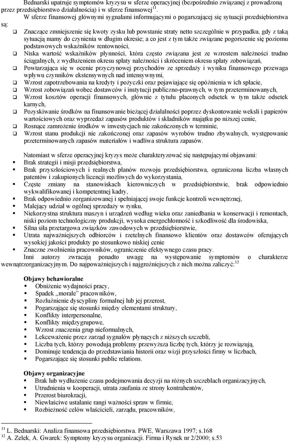 taką sytuacją mamy do czynienia w długim okresie; a co jest z tym także związane pogorszenie się poziomu podstawowych wskaźników rentowności, Niska wartość wskaźników płynności, która często związana