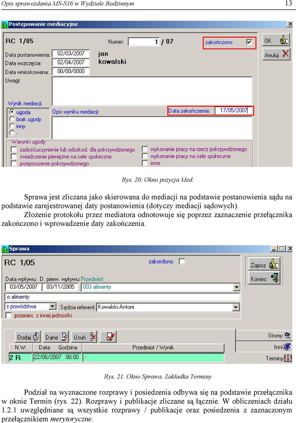 Złożenie protokołu przez mediatora odnotowuje się poprzez zaznaczenie przełącznika zakończono i wprowadzenie daty zakończenia. Rys. 21. Okno Sprawa.