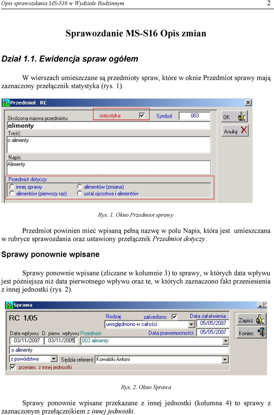 Sprawy ponownie wpisane Sprawy ponownie wpisane (zliczane w kolumnie 3) to sprawy, w których data wpływu jest późniejsza niż data pierwotnego wpływu oraz te, w których zaznaczono fakt