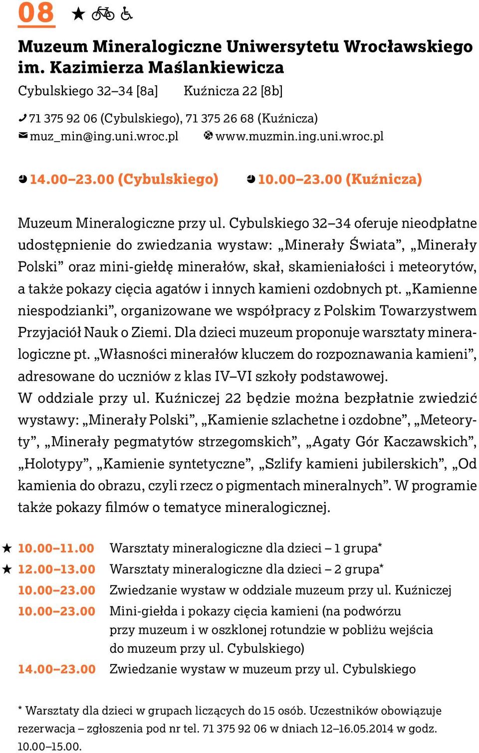 Cybulskiego 32 34 oferuje nieodpłatne udostępnienie do zwiedzania wystaw: Minerały Świata, Minerały Polski oraz mini-giełdę minerałów, skał, skamieniałości i meteorytów, a także pokazy cięcia agatów