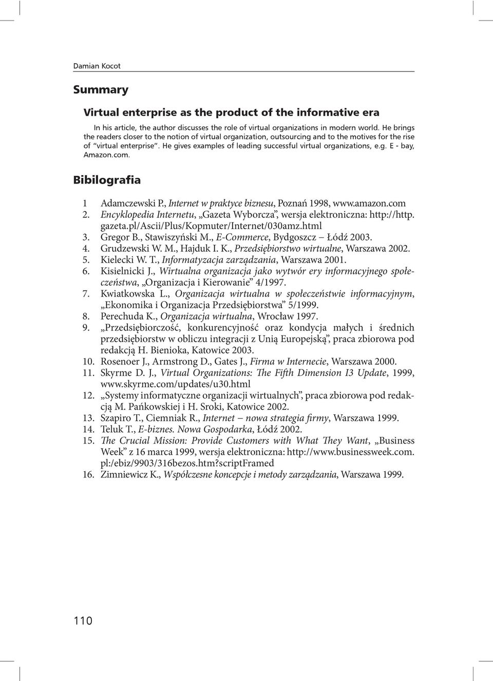 T., Informatyzacja zarządzania, Warszawa 2001. 6. Kisielnicki J., Wirtualna organizacja jako wytwór ery informacyjnego społeczeństwa, Organizacja i Kierowanie 4/1997. 7. Kwiatkowska L.