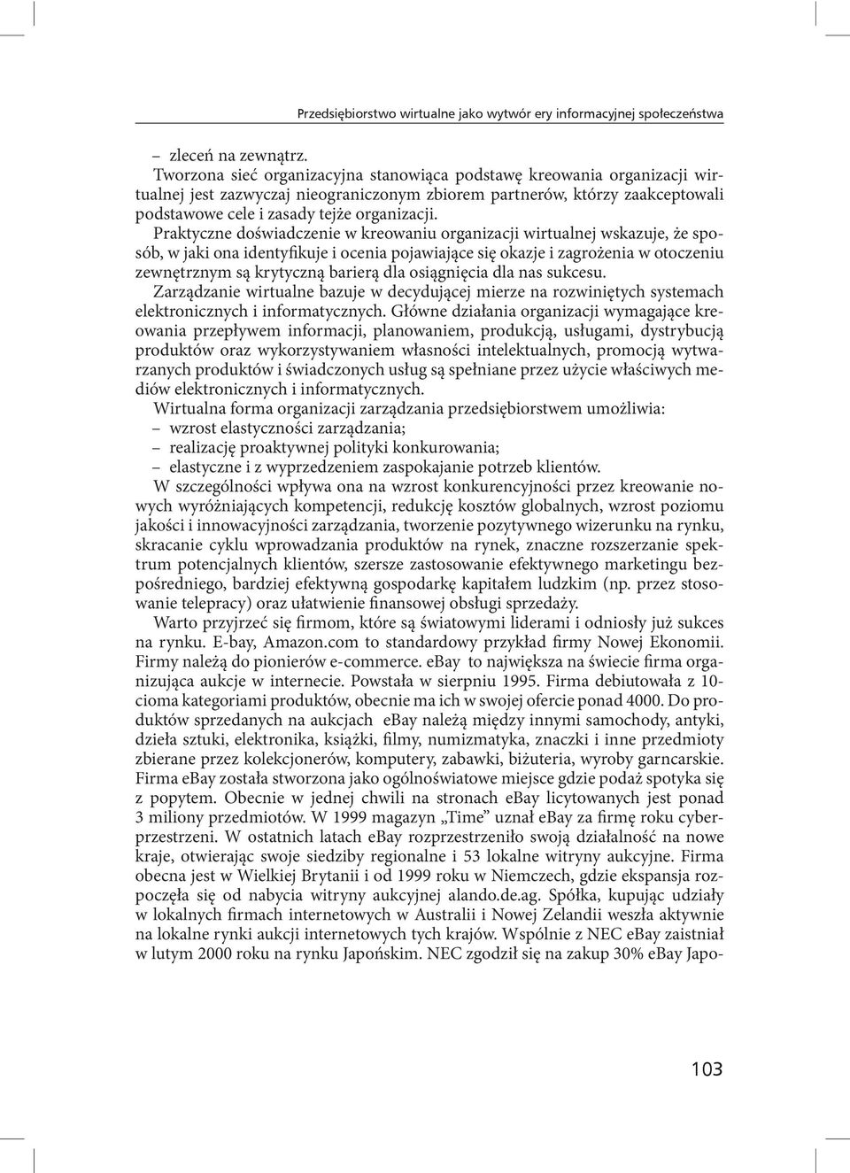 Praktyczne doświadczenie w kreowaniu organizacji wirtualnej wskazuje, że sposób, w jaki ona identyfikuje i ocenia pojawiające się okazje i zagrożenia w otoczeniu zewnętrznym są krytyczną barierą dla