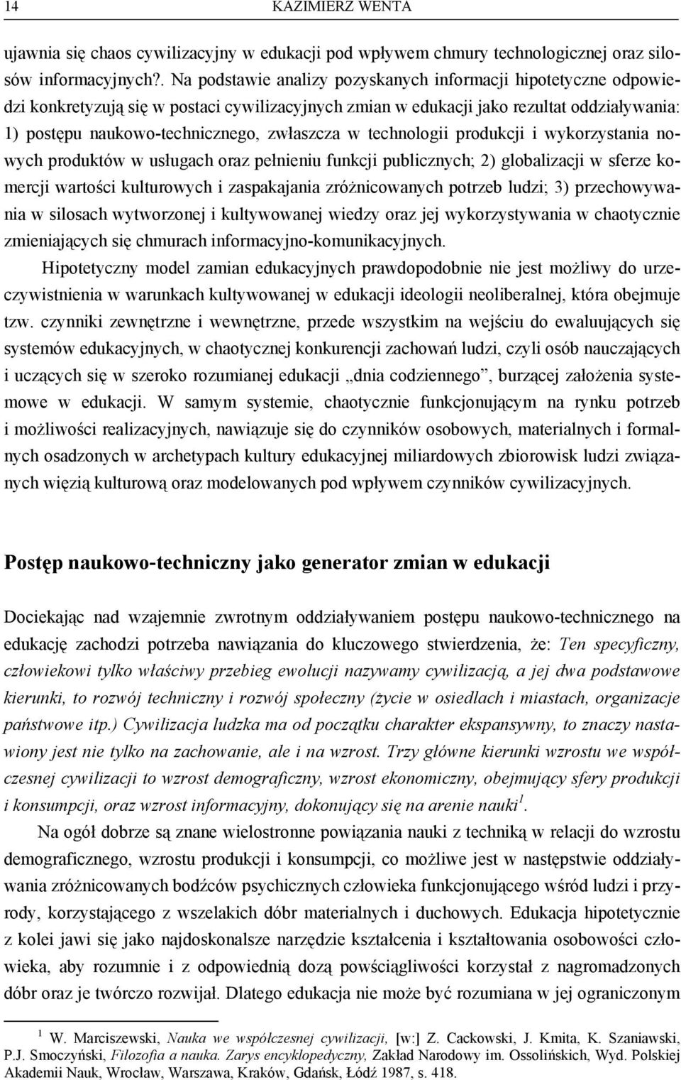 zwłaszcza w technologii produkcji i wykorzystania nowych produktów w usługach oraz pełnieniu funkcji publicznych; 2) globalizacji w sferze komercji wartości kulturowych i zaspakajania zróżnicowanych