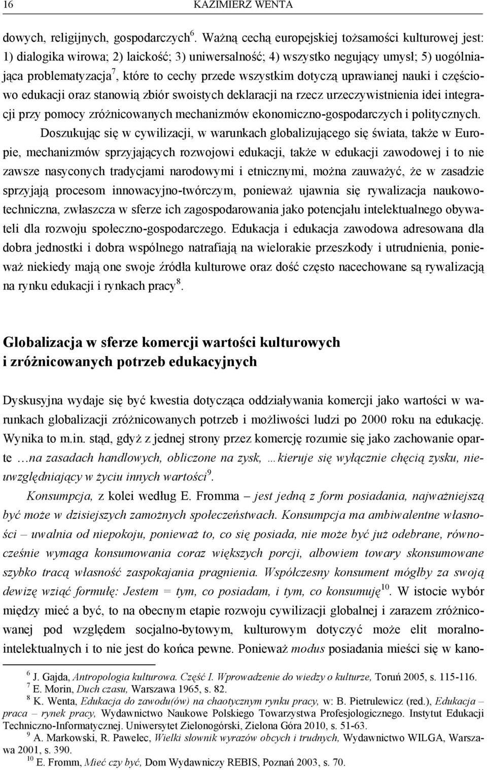 dotyczą uprawianej nauki i częściowo edukacji oraz stanowią zbiór swoistych deklaracji na rzecz urzeczywistnienia idei integracji przy pomocy zróżnicowanych mechanizmów ekonomiczno-gospodarczych i