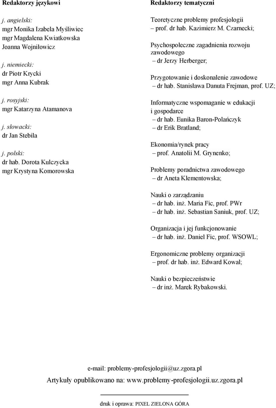 Czarnecki; Psychospołeczne zagadnienia rozwoju zawodowego dr Jerzy Herberger; Przygotowanie i doskonalenie zawodowe dr hab. Stanisława Danuta Frejman, prof.