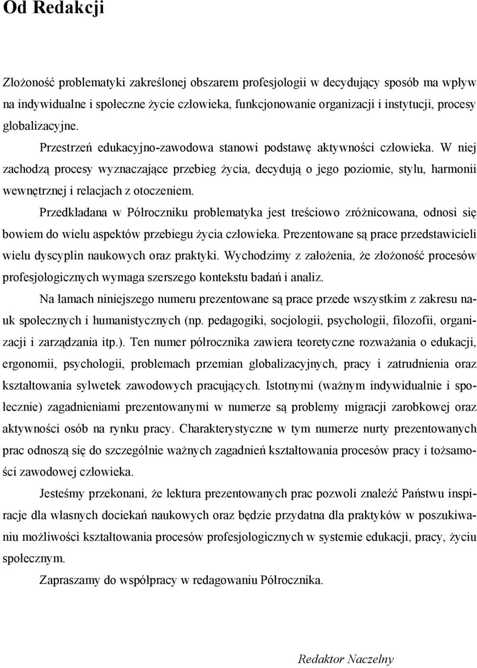 W niej zachodzą procesy wyznaczające przebieg życia, decydują o jego poziomie, stylu, harmonii wewnętrznej i relacjach z otoczeniem.