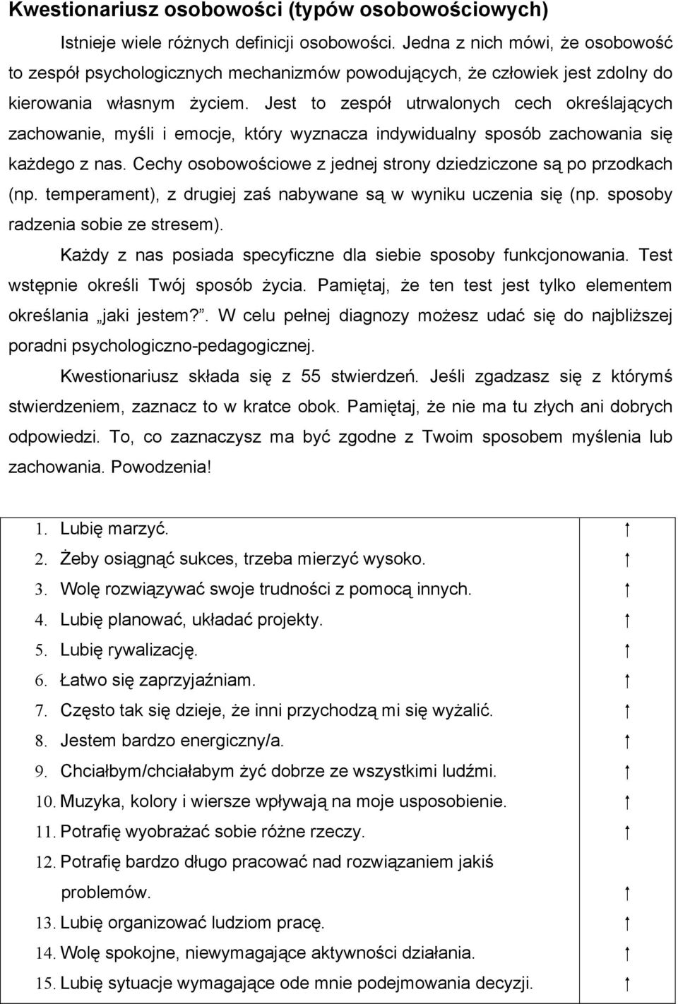 Jest to zespół utrwalonych cech określających zachowanie, myśli i emocje, który wyznacza indywidualny sposób zachowania się każdego z nas.