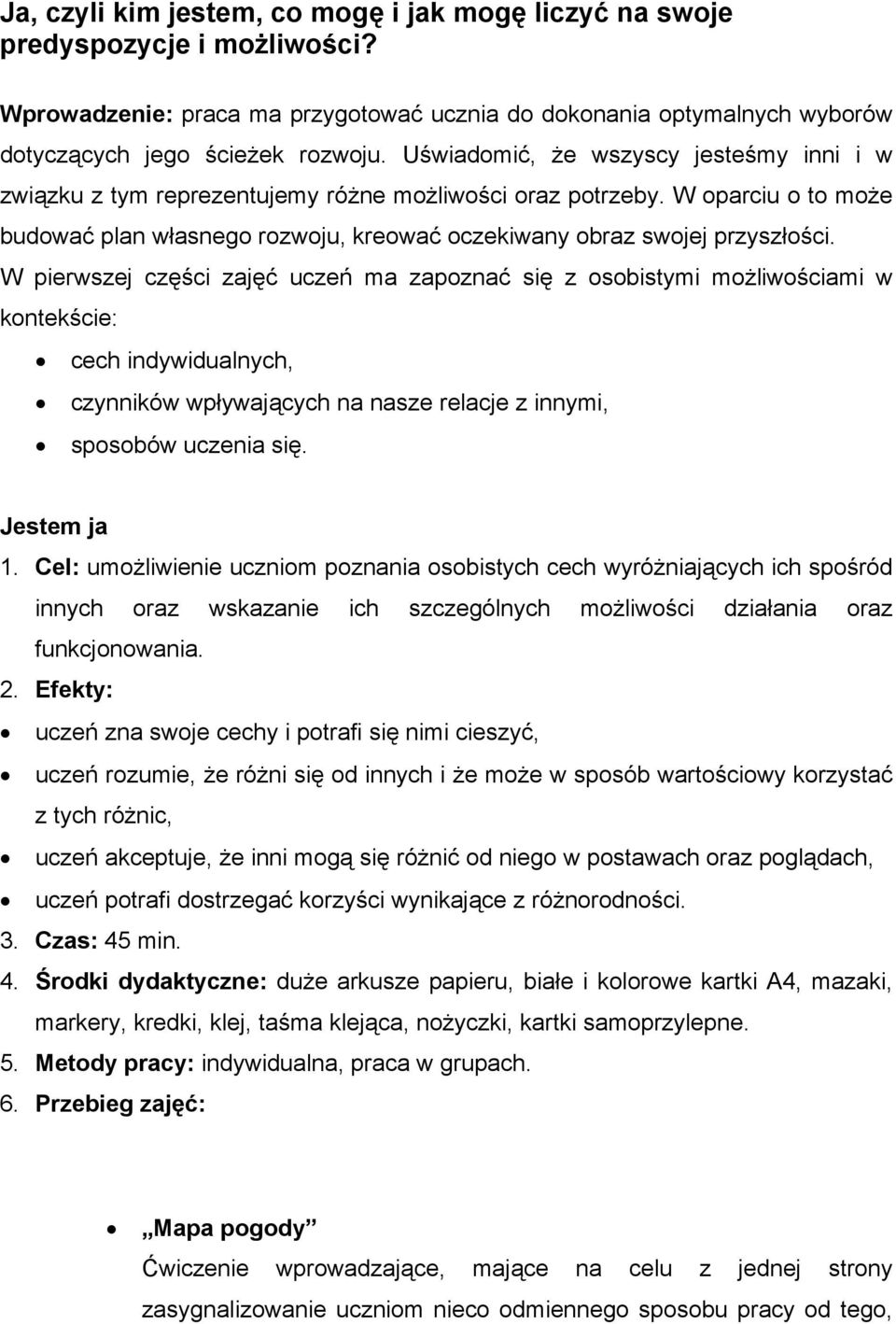 W pierwszej części zajęć uczeń ma zapoznać się z osobistymi możliwościami w kontekście: cech indywidualnych, czynników wpływających na nasze relacje z innymi, sposobów uczenia się. Jestem ja 1.