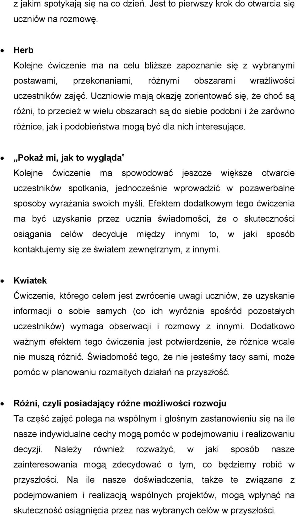 Uczniowie mają okazję zorientować się, że choć są różni, to przecież w wielu obszarach są do siebie podobni i że zarówno różnice, jak i podobieństwa mogą być dla nich interesujące.