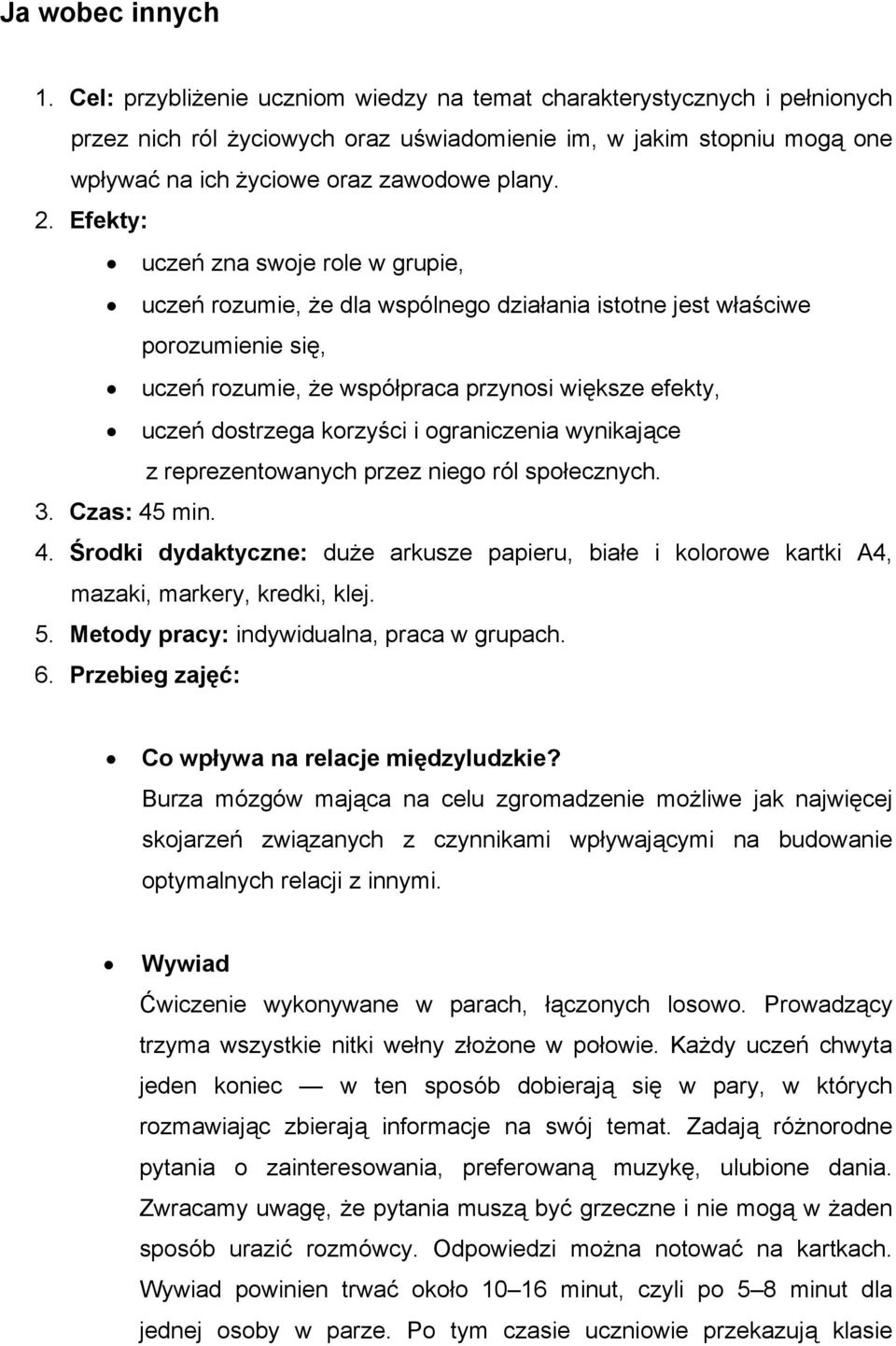 Efekty: uczeń zna swoje role w grupie, uczeń rozumie, że dla wspólnego działania istotne jest właściwe porozumienie się, uczeń rozumie, że współpraca przynosi większe efekty, uczeń dostrzega korzyści