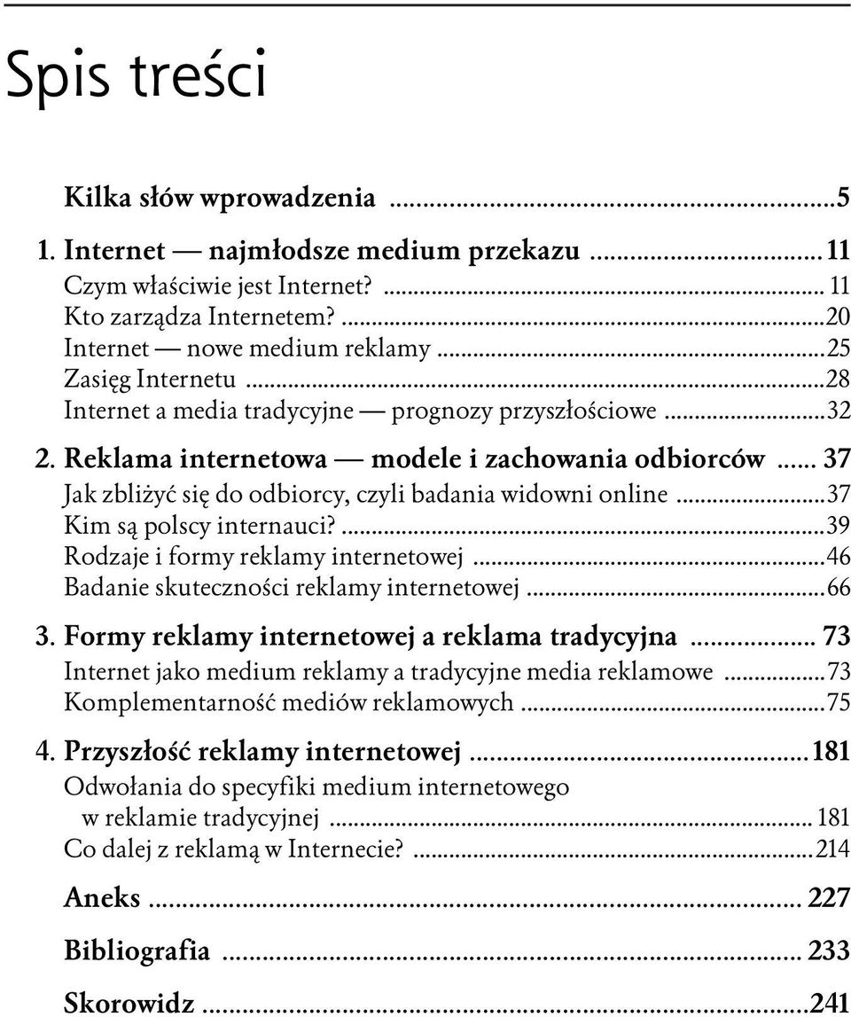 ..37 Kim są polscy internauci?...39 Rodzaje i formy reklamy internetowej...46 Badanie skuteczności reklamy internetowej...66 3. Formy reklamy internetowej a reklama tradycyjna.