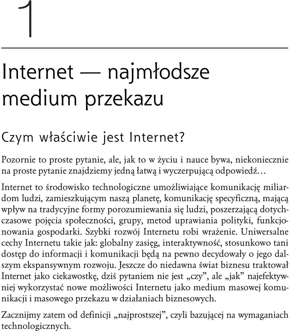 komunikację miliardom ludzi, zamieszkującym naszą planetę, komunikację specyficzną, mającą wpływ na tradycyjne formy porozumiewania się ludzi, poszerzającą dotychczasowe pojęcia społeczności, grupy,