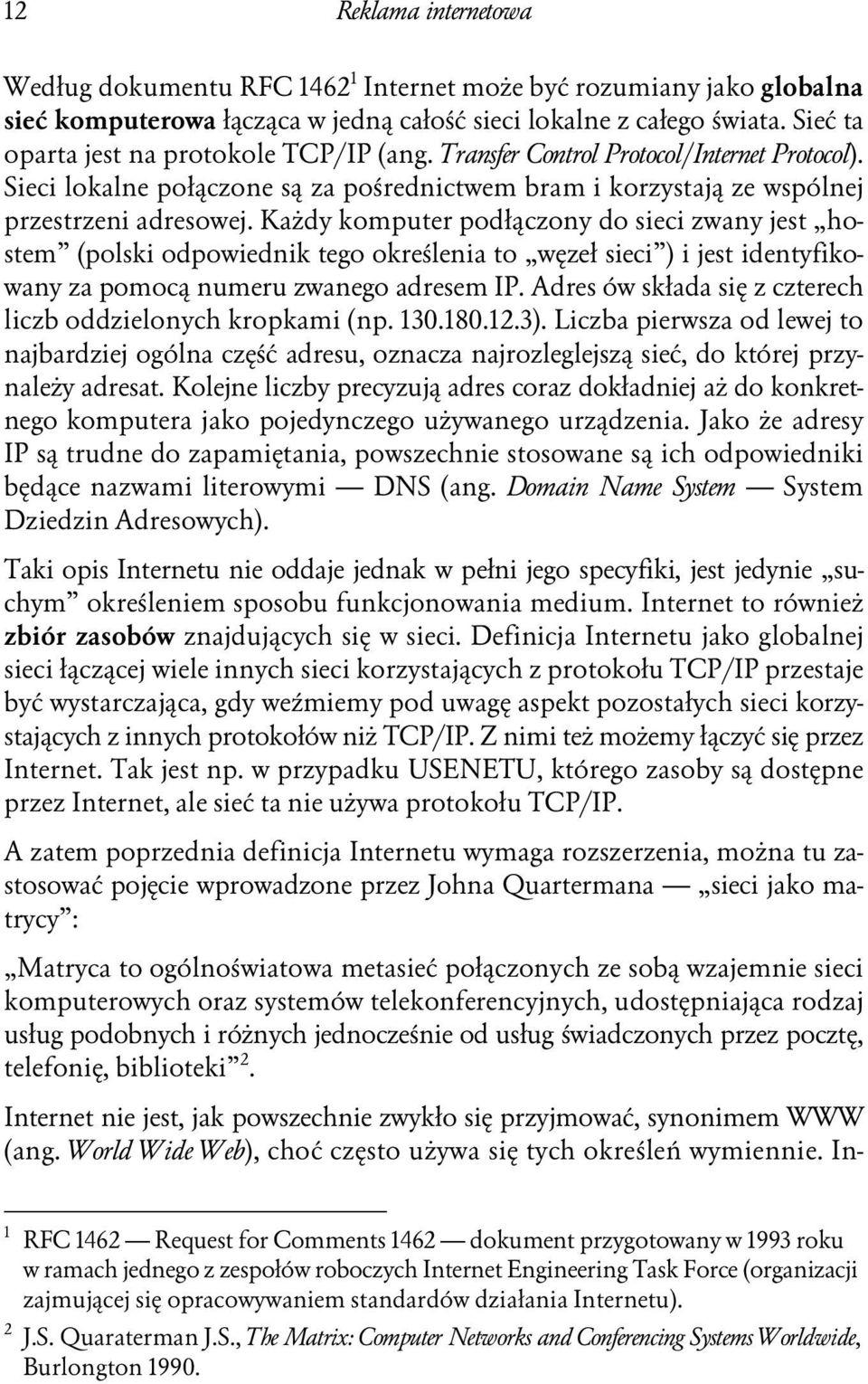 Każdy komputer podłączony do sieci zwany jest hostem (polski odpowiednik tego określenia to węzeł sieci ) i jest identyfikowany za pomocą numeru zwanego adresem IP.