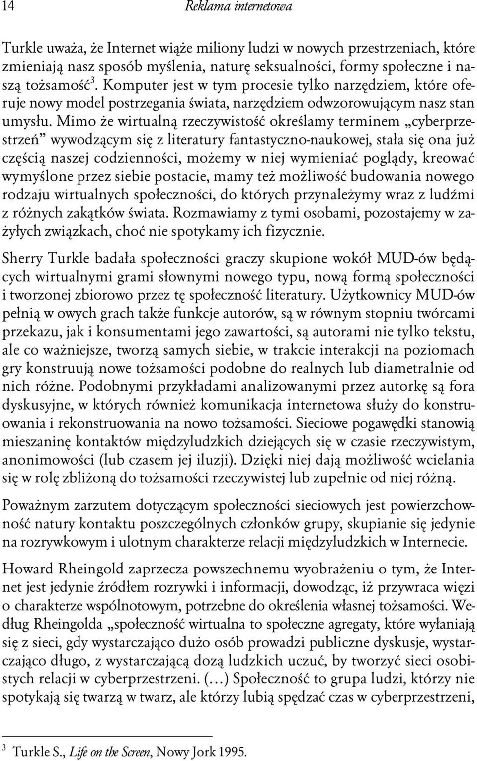 Mimo że wirtualną rzeczywistość określamy terminem cyberprzestrzeń wywodzącym się z literatury fantastyczno-naukowej, stała się ona już częścią naszej codzienności, możemy w niej wymieniać poglądy,