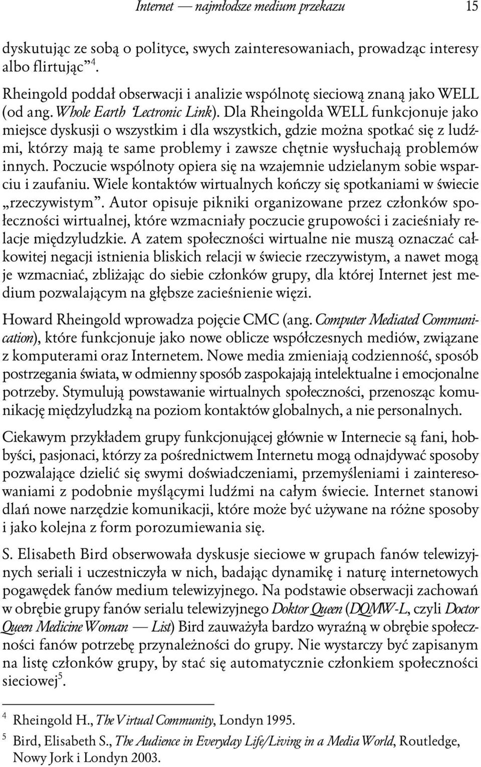 Dla Rheingolda WELL funkcjonuje jako miejsce dyskusji o wszystkim i dla wszystkich, gdzie można spotkać się z ludźmi, którzy mają te same problemy i zawsze chętnie wysłuchają problemów innych.