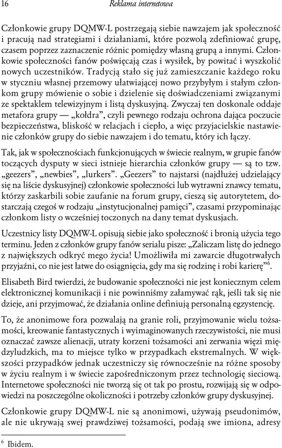 Tradycją stało się już zamieszczanie każdego roku w styczniu własnej przemowy ułatwiającej nowo przybyłym i stałym członkom grupy mówienie o sobie i dzielenie się doświadczeniami związanymi ze