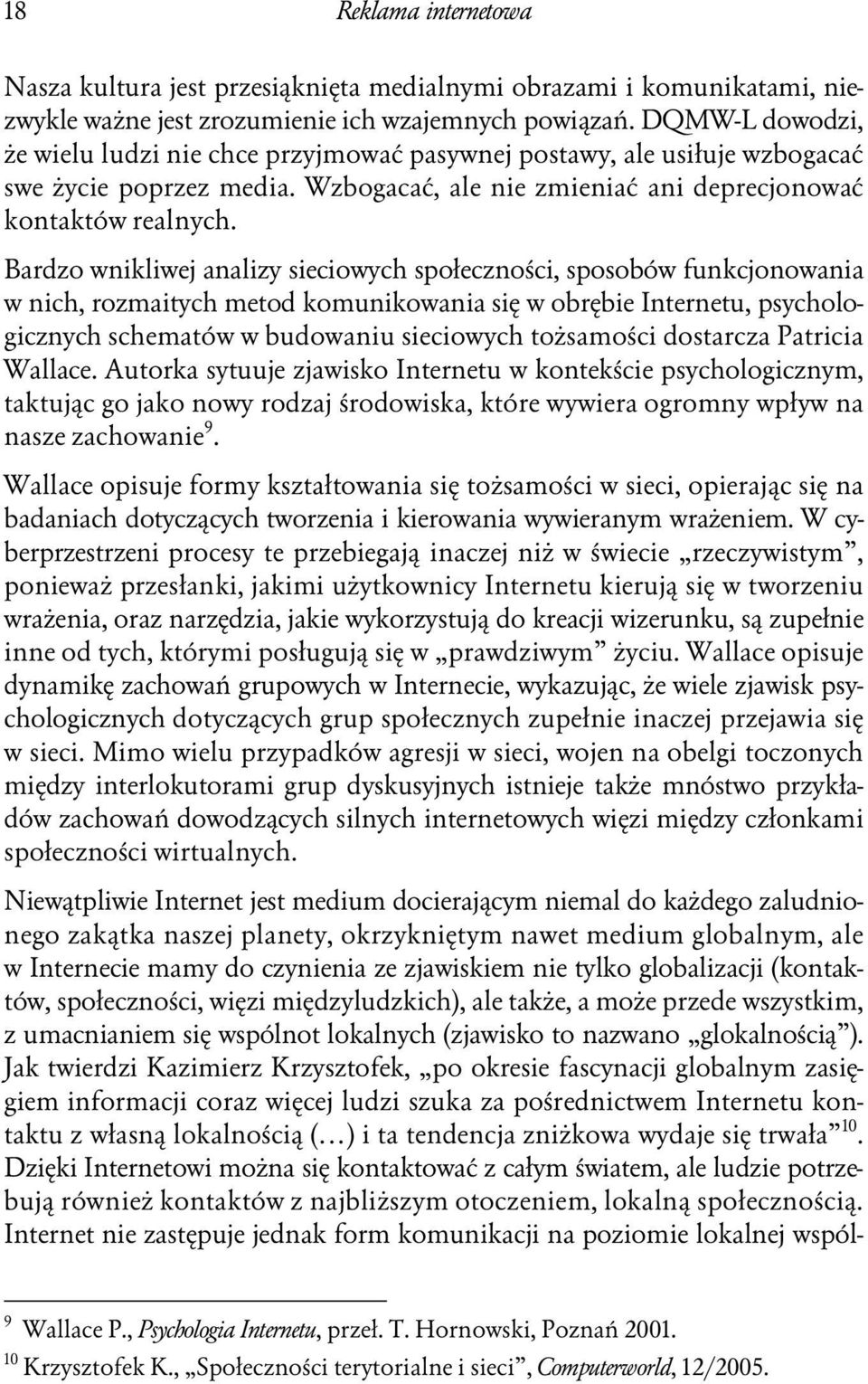 Bardzo wnikliwej analizy sieciowych społeczności, sposobów funkcjonowania w nich, rozmaitych metod komunikowania się w obrębie Internetu, psychologicznych schematów w budowaniu sieciowych tożsamości