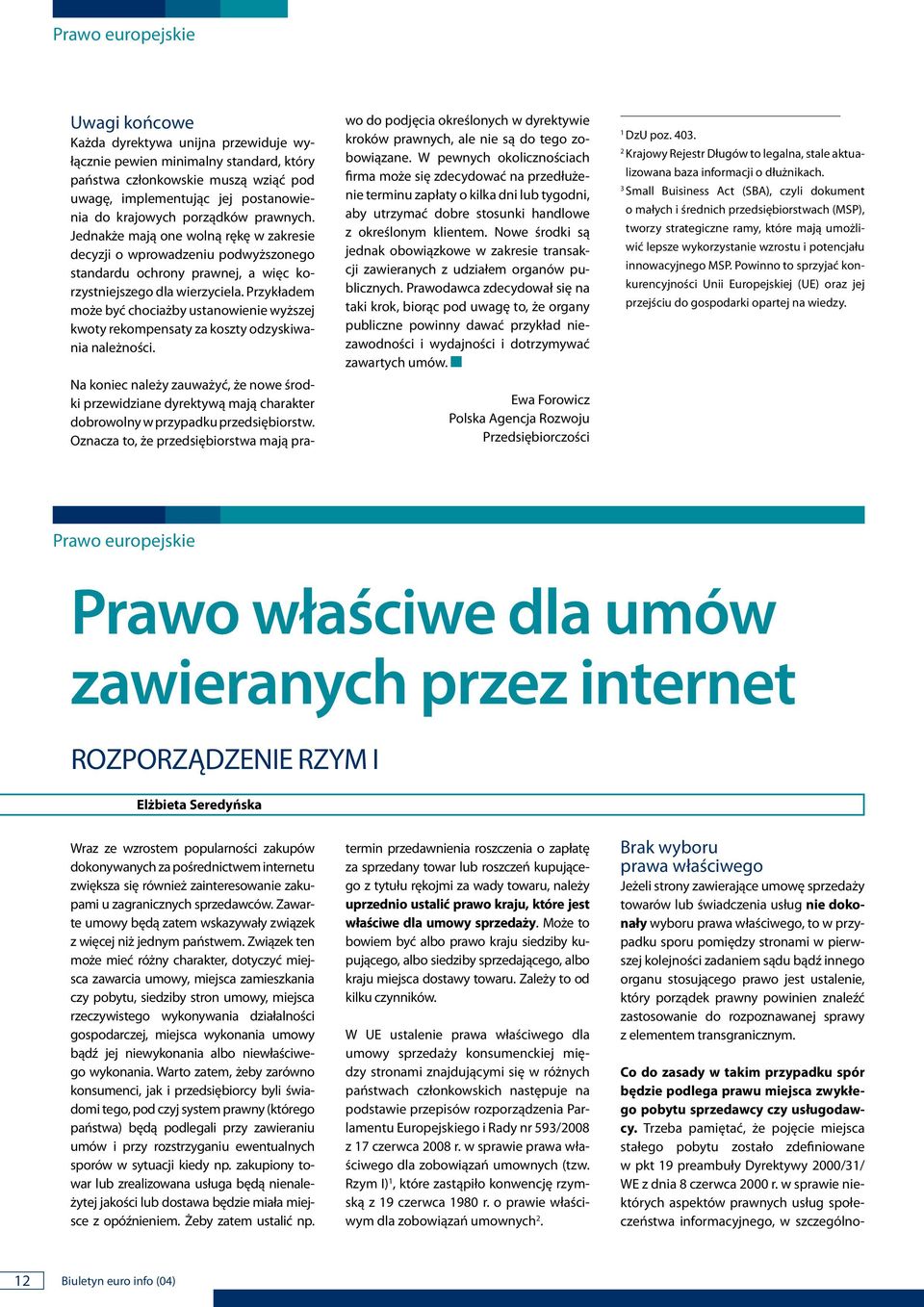 Przykładem może być chociażby ustaowieie wyższej kwoty rekompesaty za koszty odzyskiwaia ależości.