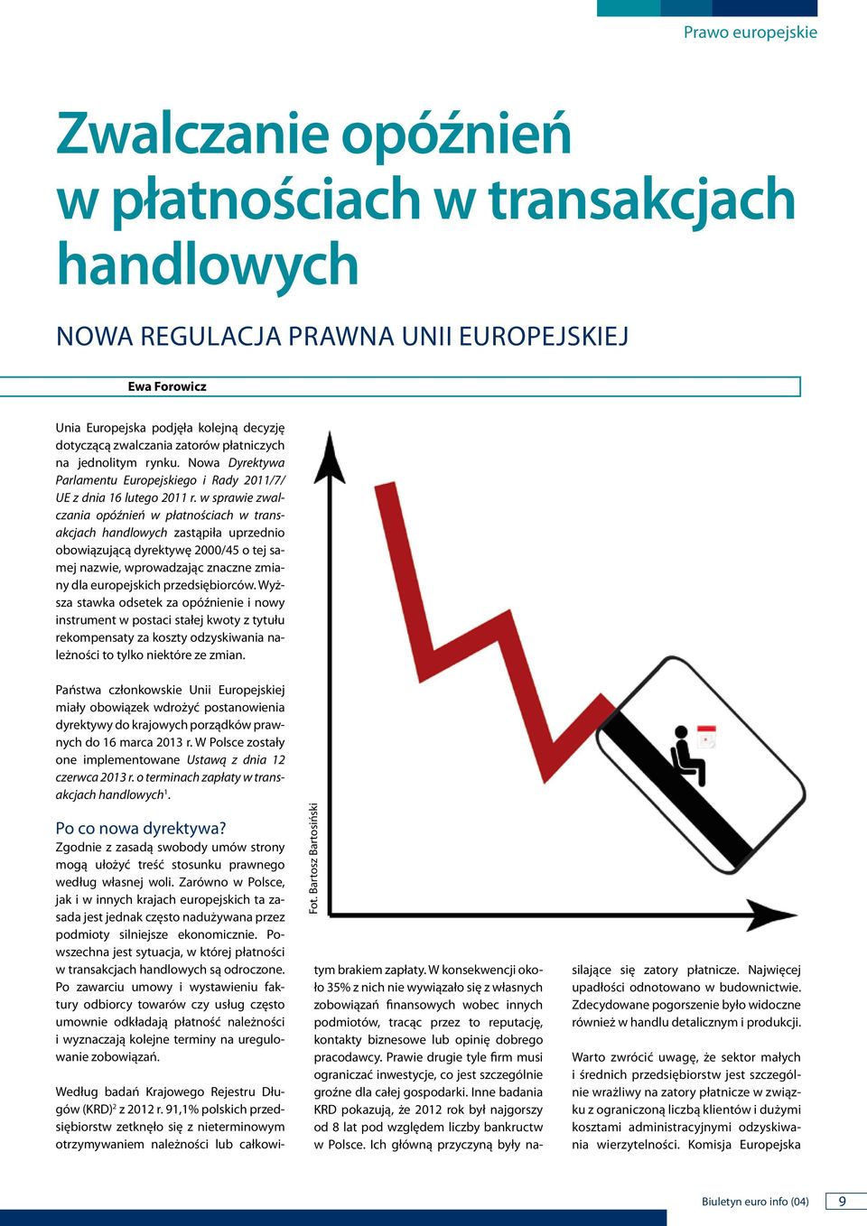 w sprawie zwalczaia opóźień w płatościach w trasakcjach hadlowych zastąpiła uprzedio obowiązującą dyrektywę 2000/45 o tej samej azwie, wprowadzając zacze zmiay dla europejskich przedsiębiorców.