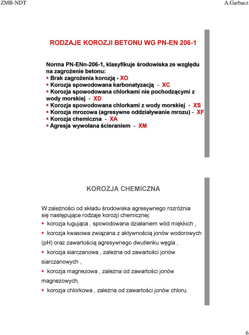 wywołana ścieraniem - XM KOROZJA CHEMICZNA W zależności od składu środowiska agresywnego rozróżnia się następujące rodzaje korozji chemicznej: korozja ługująca, spowodowana działaniem wód miękkich,