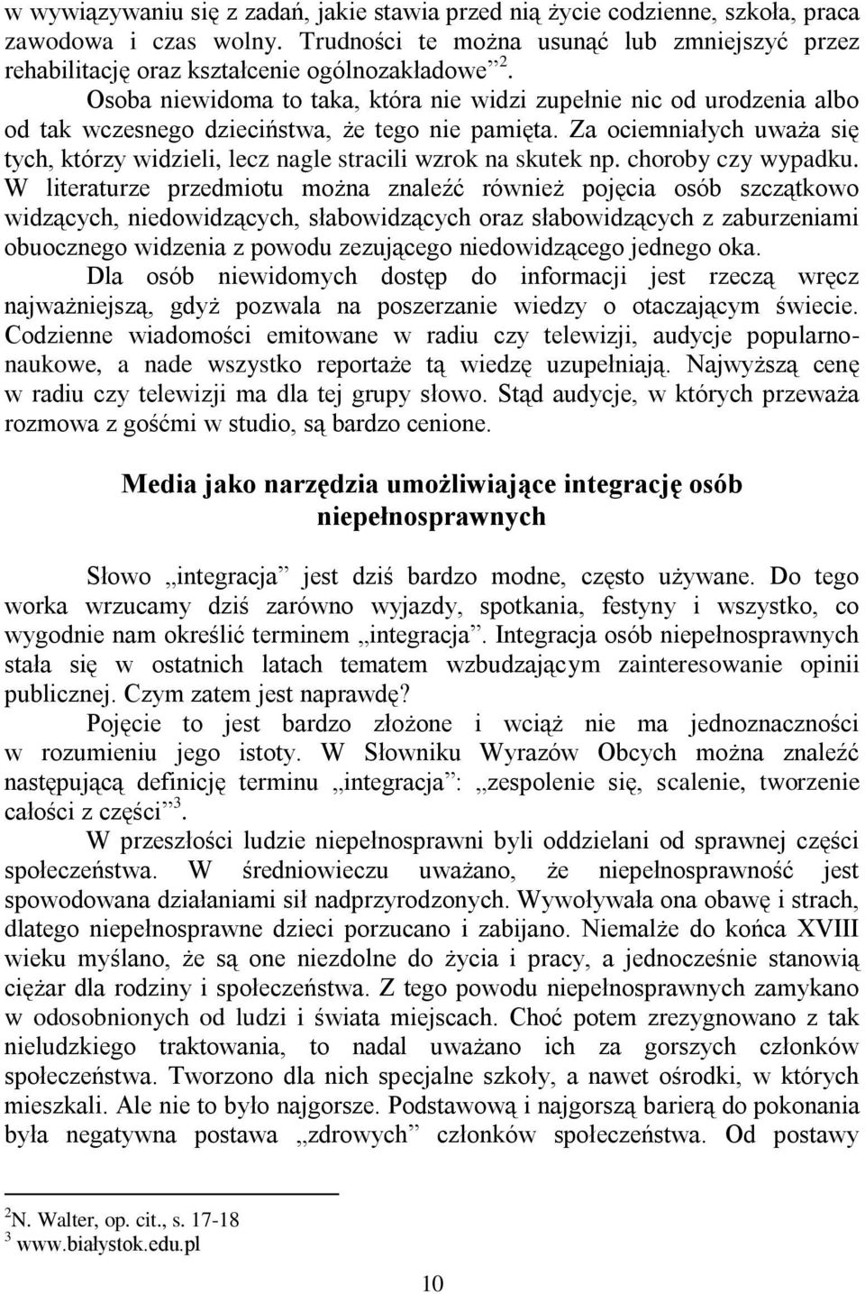 Osoba niewidoma to taka, która nie widzi zupełnie nic od urodzenia albo od tak wczesnego dzieciństwa, że tego nie pamięta.