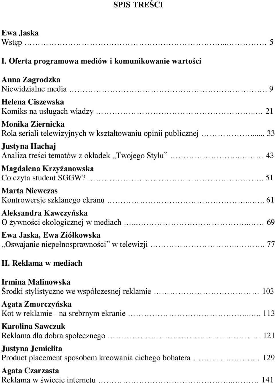 .. 51 Marta Niewczas Kontrowersje szklanego ekranu..... 61 Aleksandra Kawczyńska O żywności ekologicznej w mediach..... 69 Ewa Jaska, Ewa Ziółkowska Oswajanie niepełnosprawności w telewizji.... 77 II.