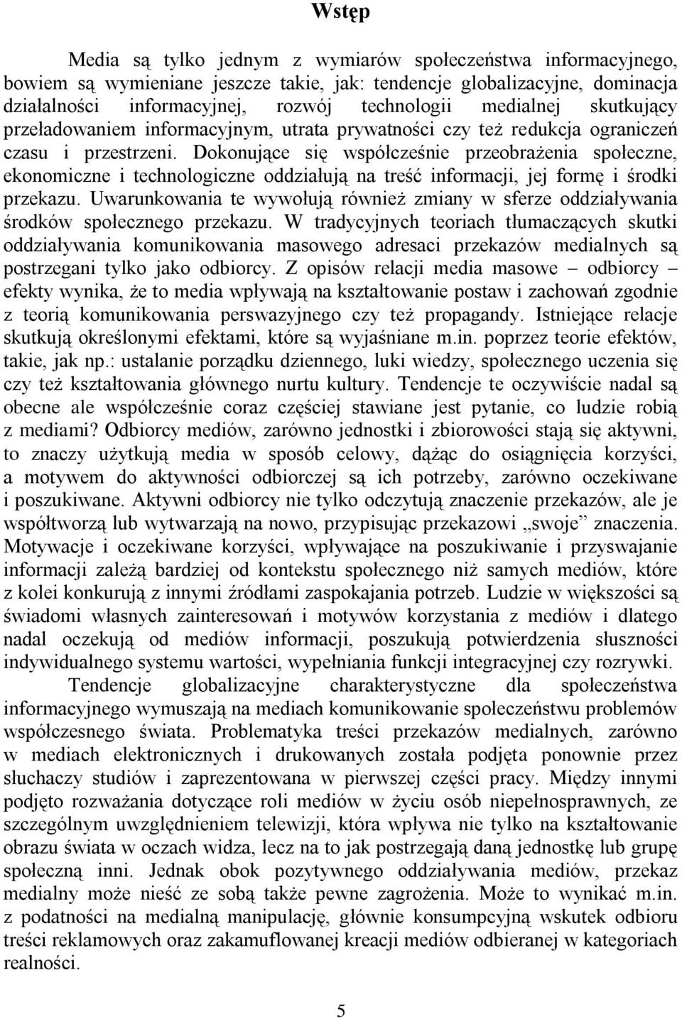 Dokonujące się współcześnie przeobrażenia społeczne, ekonomiczne i technologiczne oddziałują na treść informacji, jej formę i środki przekazu.