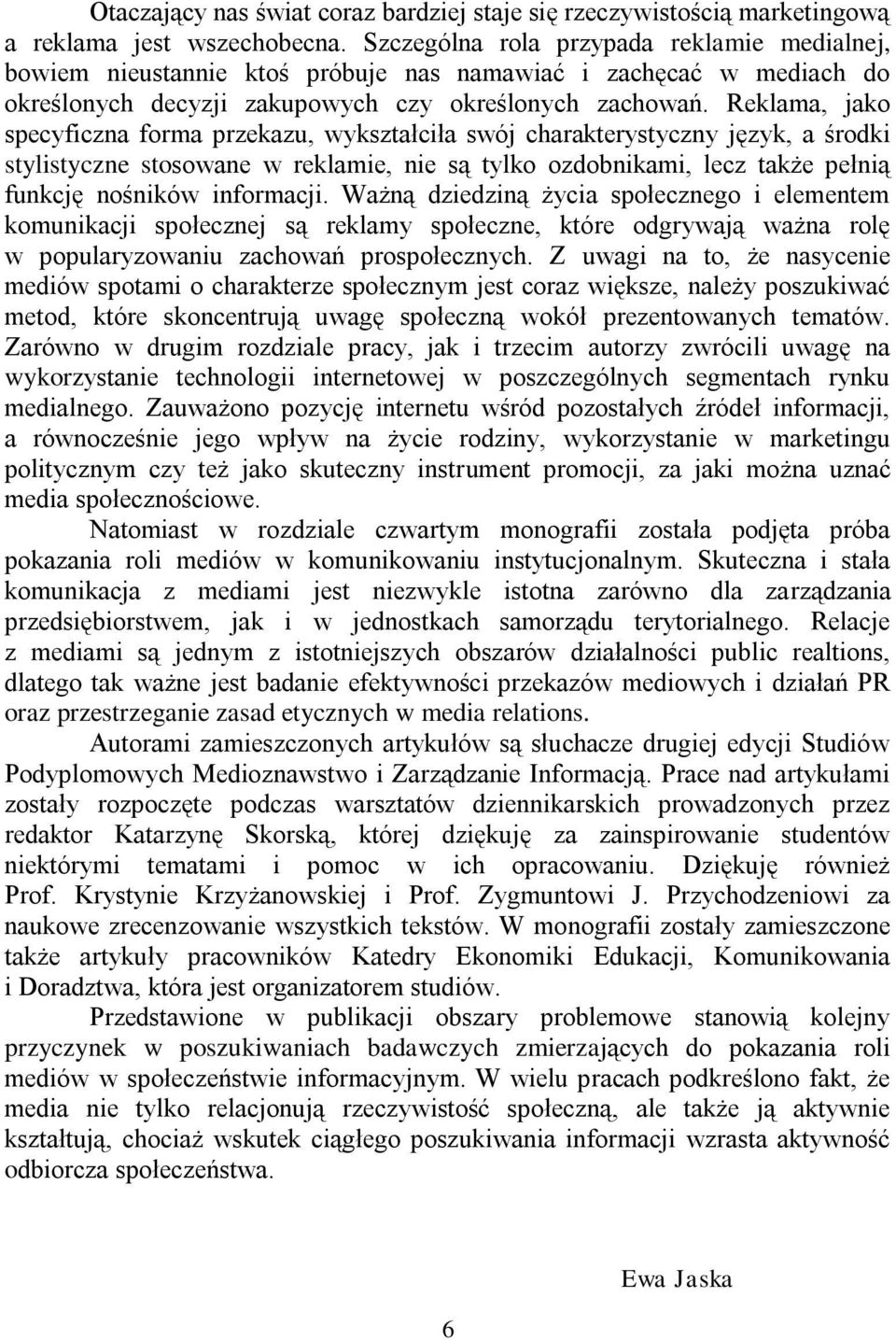 Reklama, jako specyficzna forma przekazu, wykształciła swój charakterystyczny język, a środki stylistyczne stosowane w reklamie, nie są tylko ozdobnikami, lecz także pełnią funkcję nośników