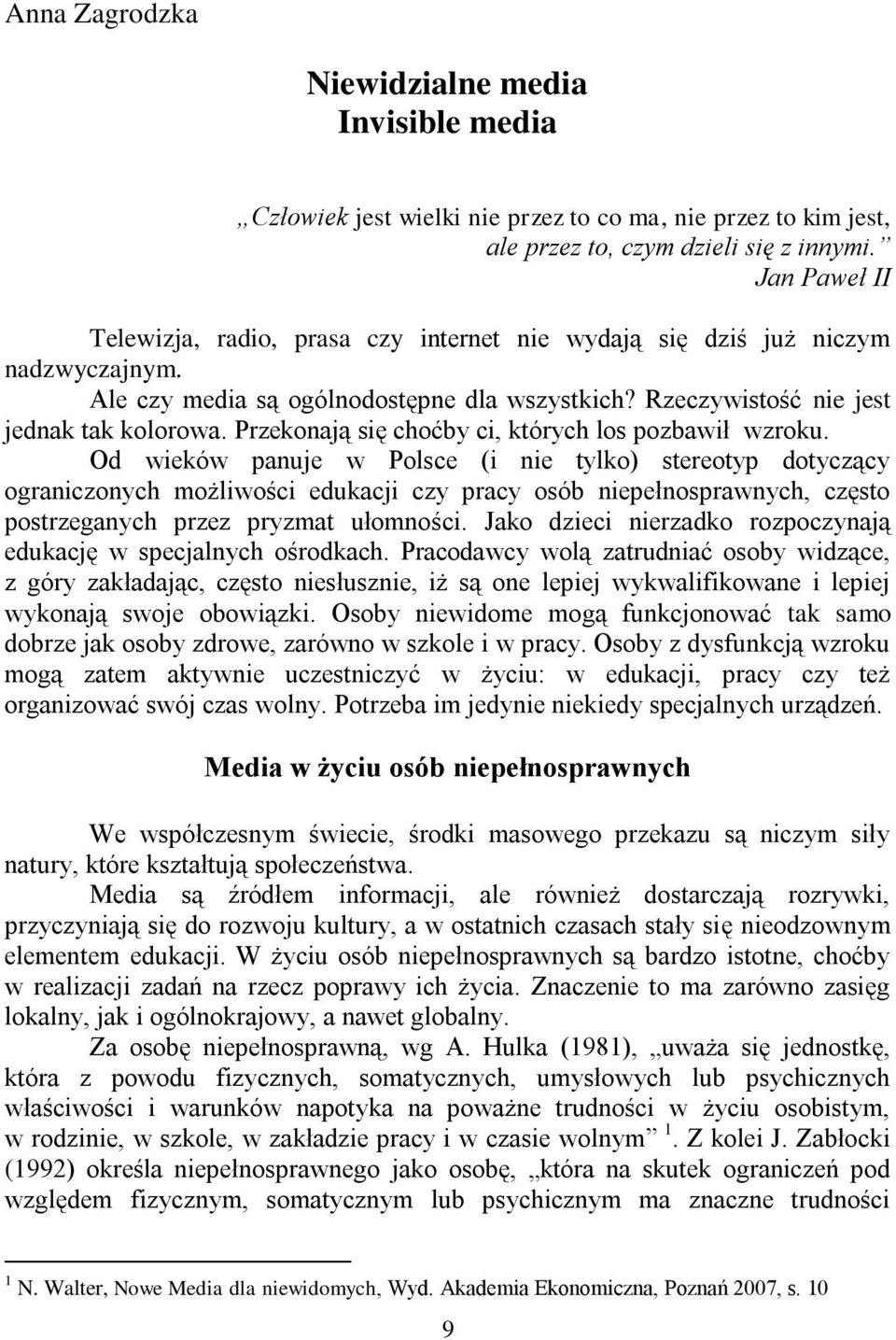 Przekonają się choćby ci, których los pozbawił wzroku.