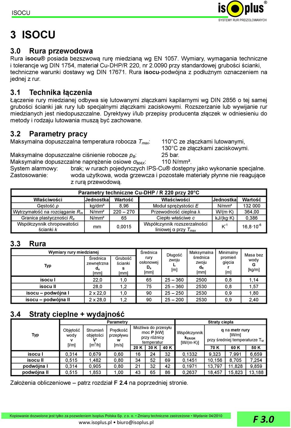 1 Technika łączenia Łączenie rury miedzianej odbywa się lutowanymi złączkami kapilarnymi wg DIN 2856 o tej samej grubości ścianki jak rury lub specjalnymi złączkami zaciskowymi.