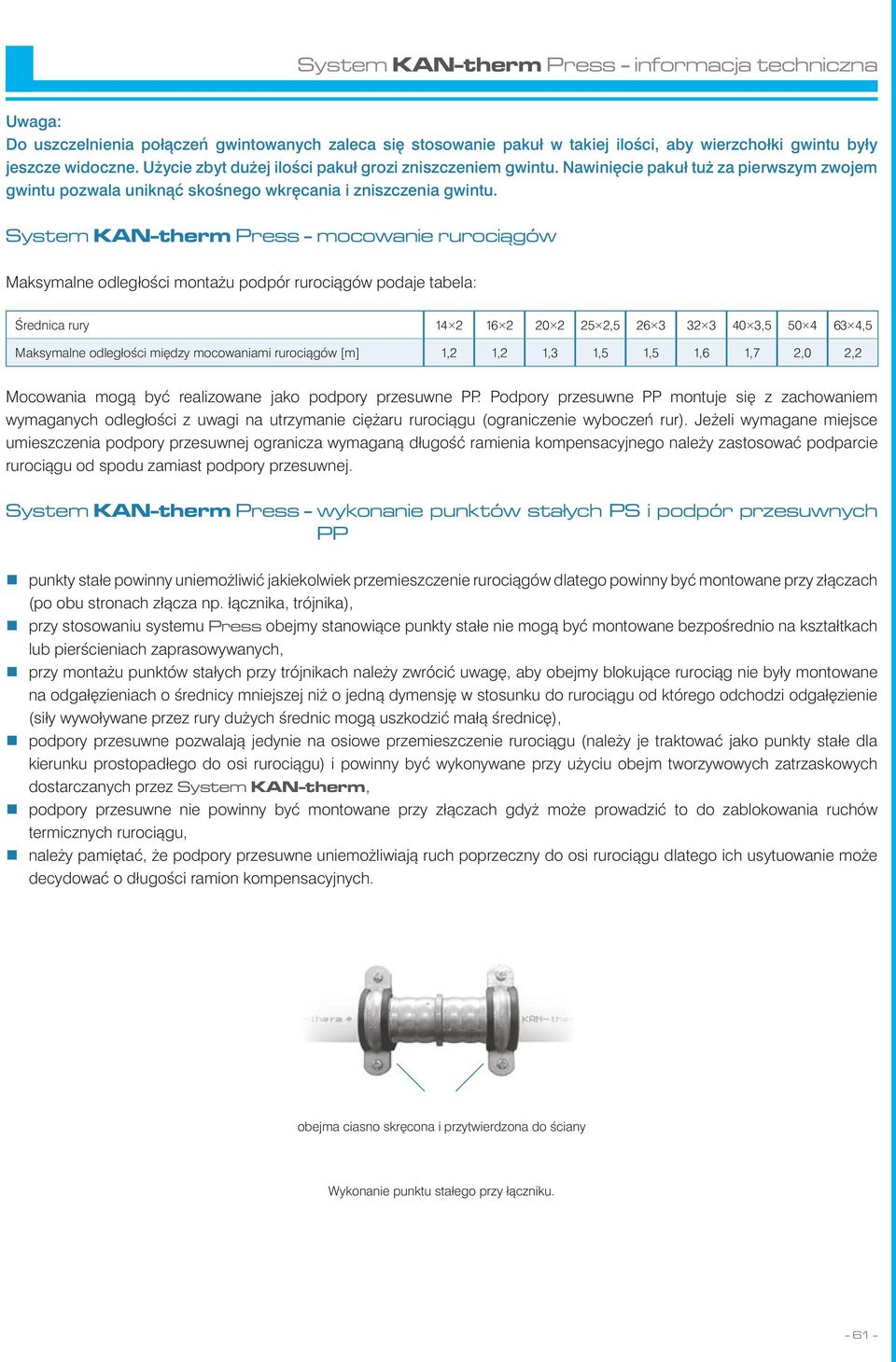 System KAN-therm Press - mocowanie rurociągów Maksymalne odległości montażu podpór rurociągów podaje tabela: Średnica rury 14 2 16 2 20 2 25 2,5 26 3 32 3 40 3,5 50 4 63 4,5 Maksymalne odległości