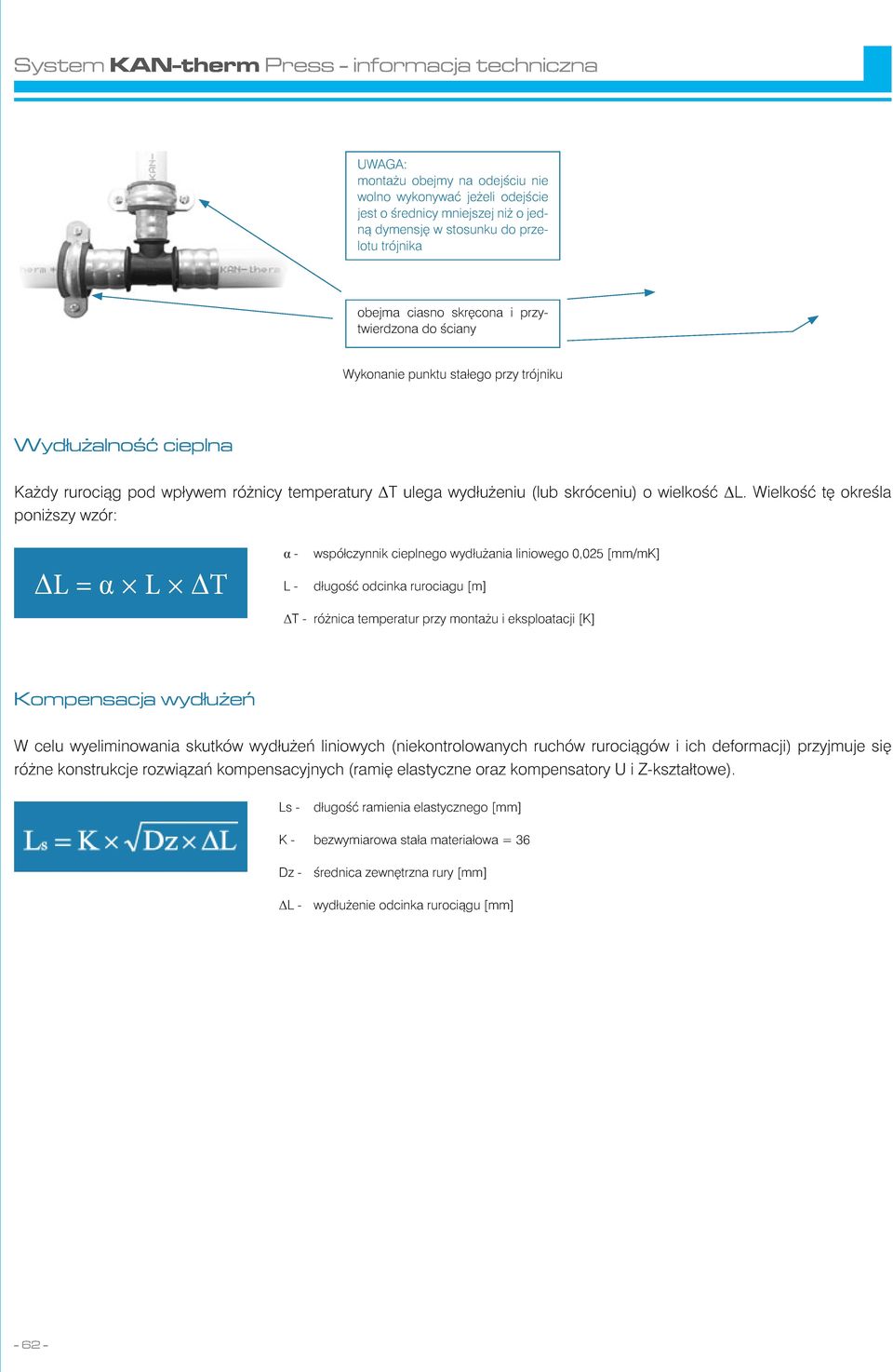 Wielkość tę określa poniższy wzór: ΔL = α L ΔT α - współczynnik cieplnego wydłużania liniowego 0,025 [mm/mk] L - długość odcinka rurociagu [m] ΔT - różnica temperatur przy montażu i eksploatacji [K]