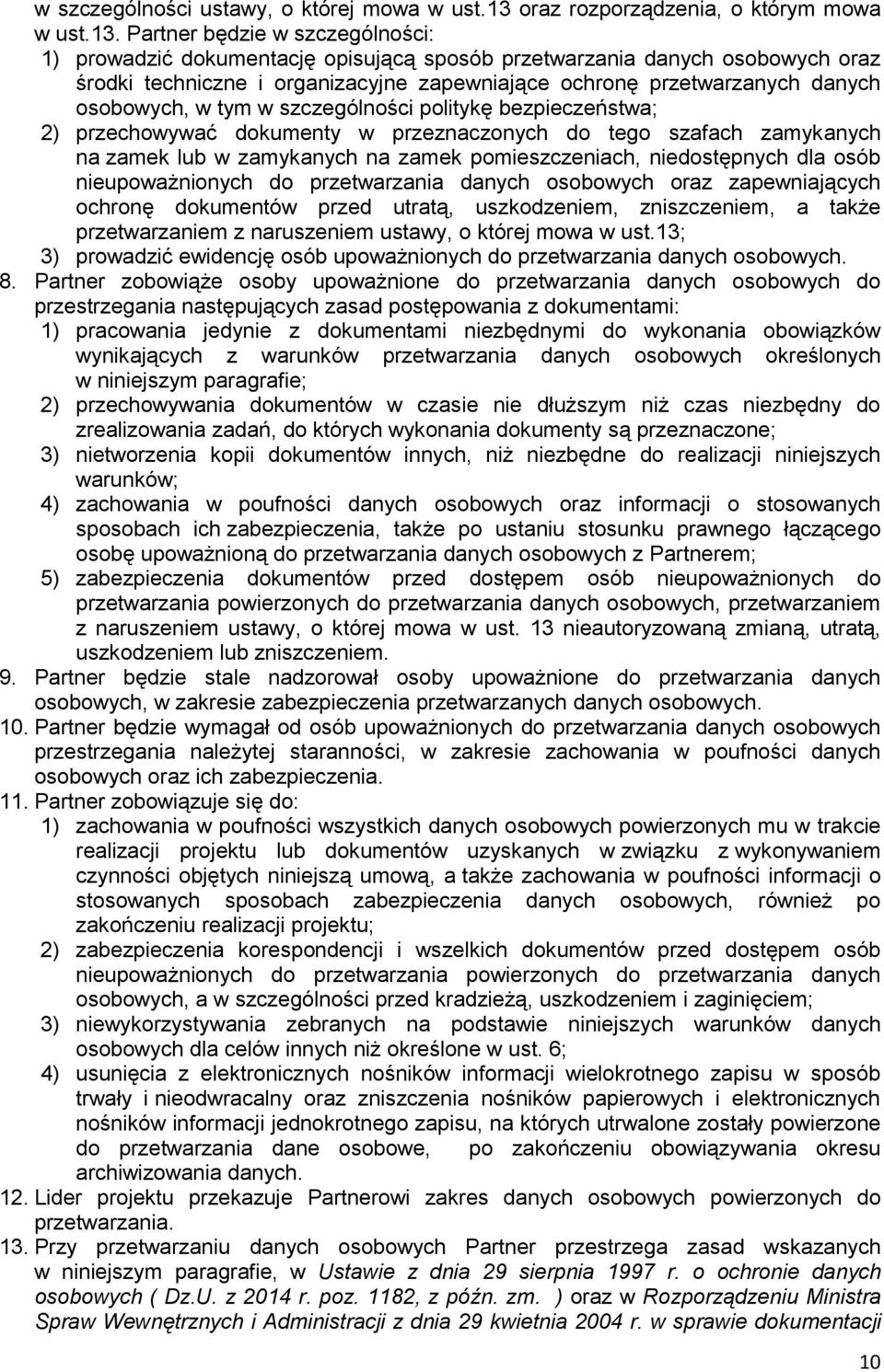 Partner będzie w szczególności: 1) prowadzić dokumentację opisującą sposób przetwarzania danych osobowych oraz środki techniczne i organizacyjne zapewniające ochronę przetwarzanych danych osobowych,