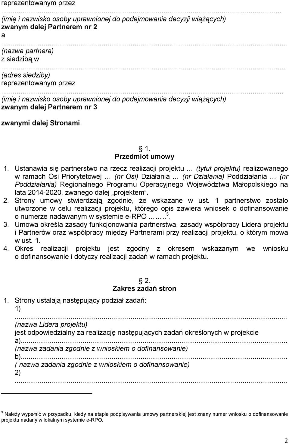 Ustanawia się partnerstwo na rzecz realizacji projektu (tytuł projektu) realizowanego w ramach Osi Priorytetowej (nr Osi) Działania (nr Działania) Poddziałania (nr Poddziałania) Regionalnego Programu