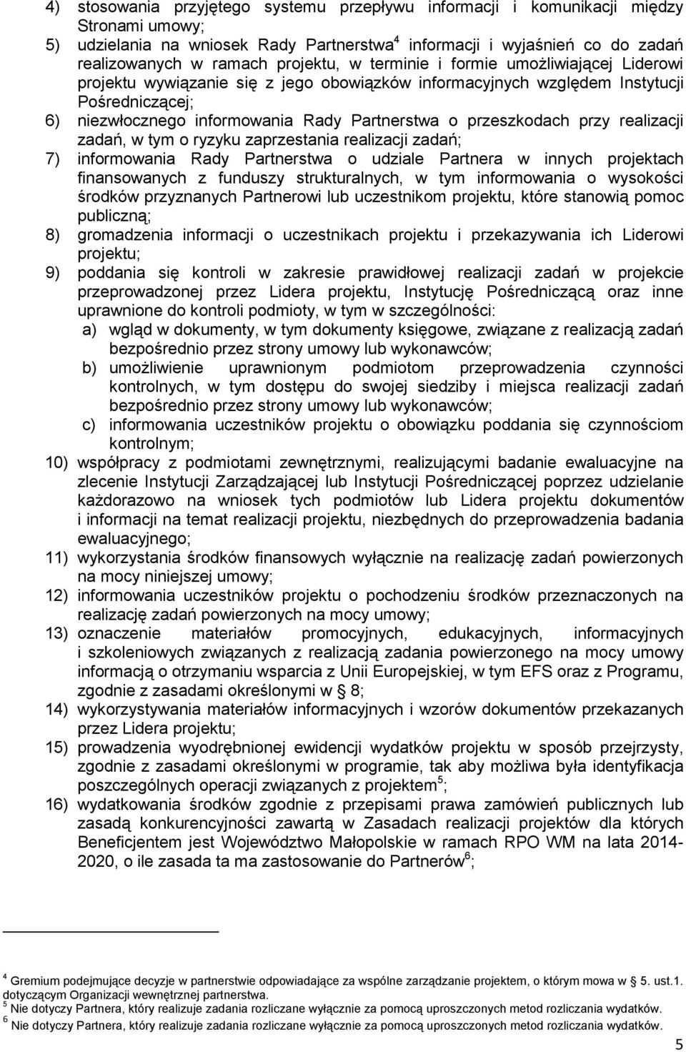 przeszkodach przy realizacji zadań, w tym o ryzyku zaprzestania realizacji zadań; 7) informowania Rady Partnerstwa o udziale Partnera w innych projektach finansowanych z funduszy strukturalnych, w