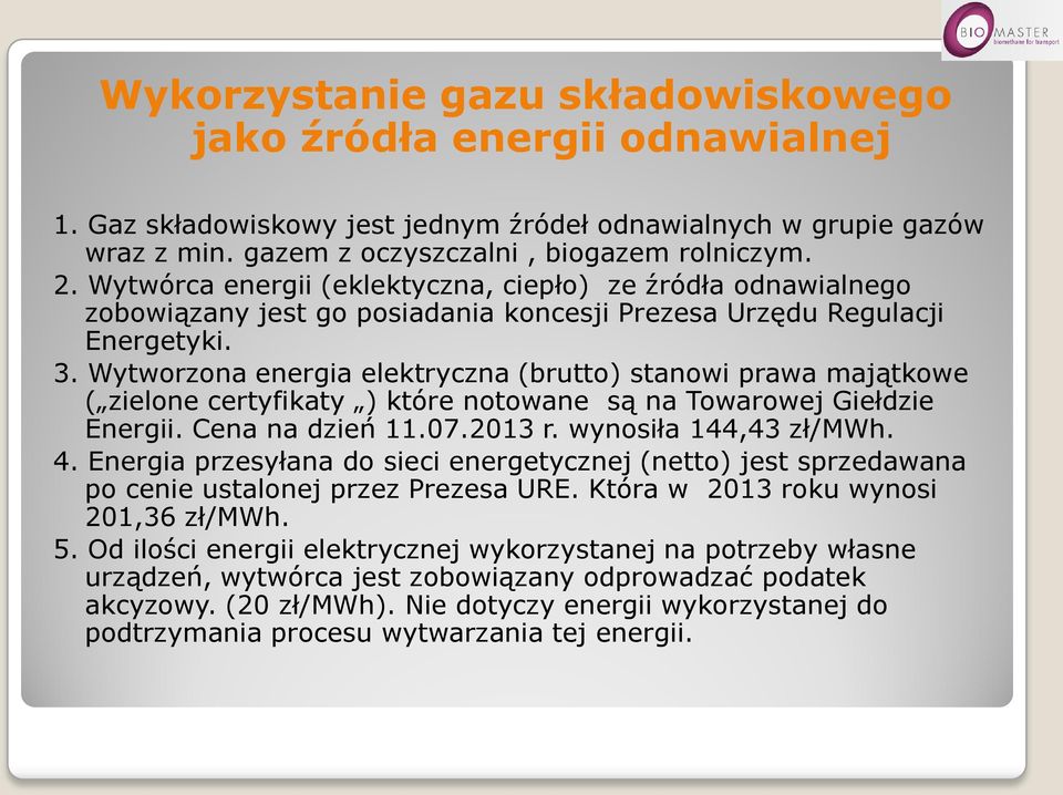 Wytworzona energia elektryczna (brutto) stanowi prawa majątkowe ( zielone certyfikaty ) które notowane są na Towarowej Giełdzie Energii. Cena na dzień 11.07.2013 r. wynosiła 144,43 zł/mwh. 4.