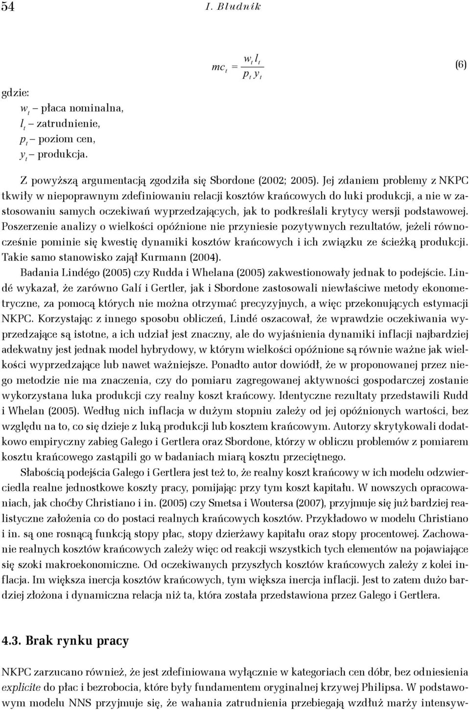 Poszerzeie aalizy o wielkości opóźioe ie przyiesie pozyywych rezulaów, jeżeli rówocześie pomiie się kwesię dyamiki koszów krańcowych i ich związku ze ścieżką produkcji.