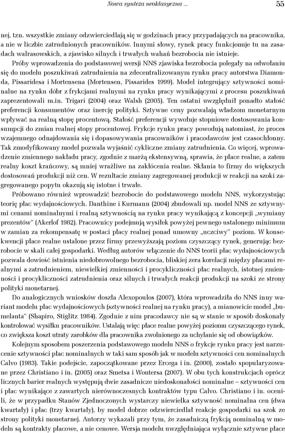 Próby wprowadzeia do podsawowej wersji NNS zjawiska bezrobocia polegały a odwołaiu się do modelu poszukiwań zarudieia a zdeceralizowaym ryku pracy auorswa Diamoda, Pissaridesa i Moresea (Morese,