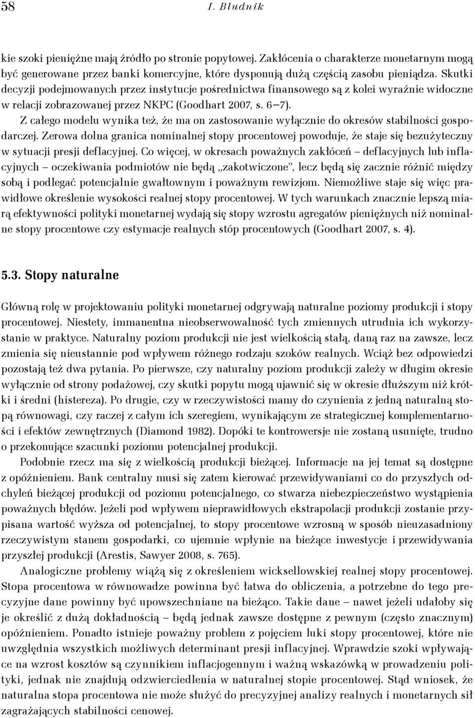 Z całego modelu wyika eż, że ma o zasosowaie wyłączie do okresów sabilości gospodarczej. Zerowa dola graica omialej sopy proceowej powoduje, że saje się bezużyeczy w syuacji presji deflacyjej.