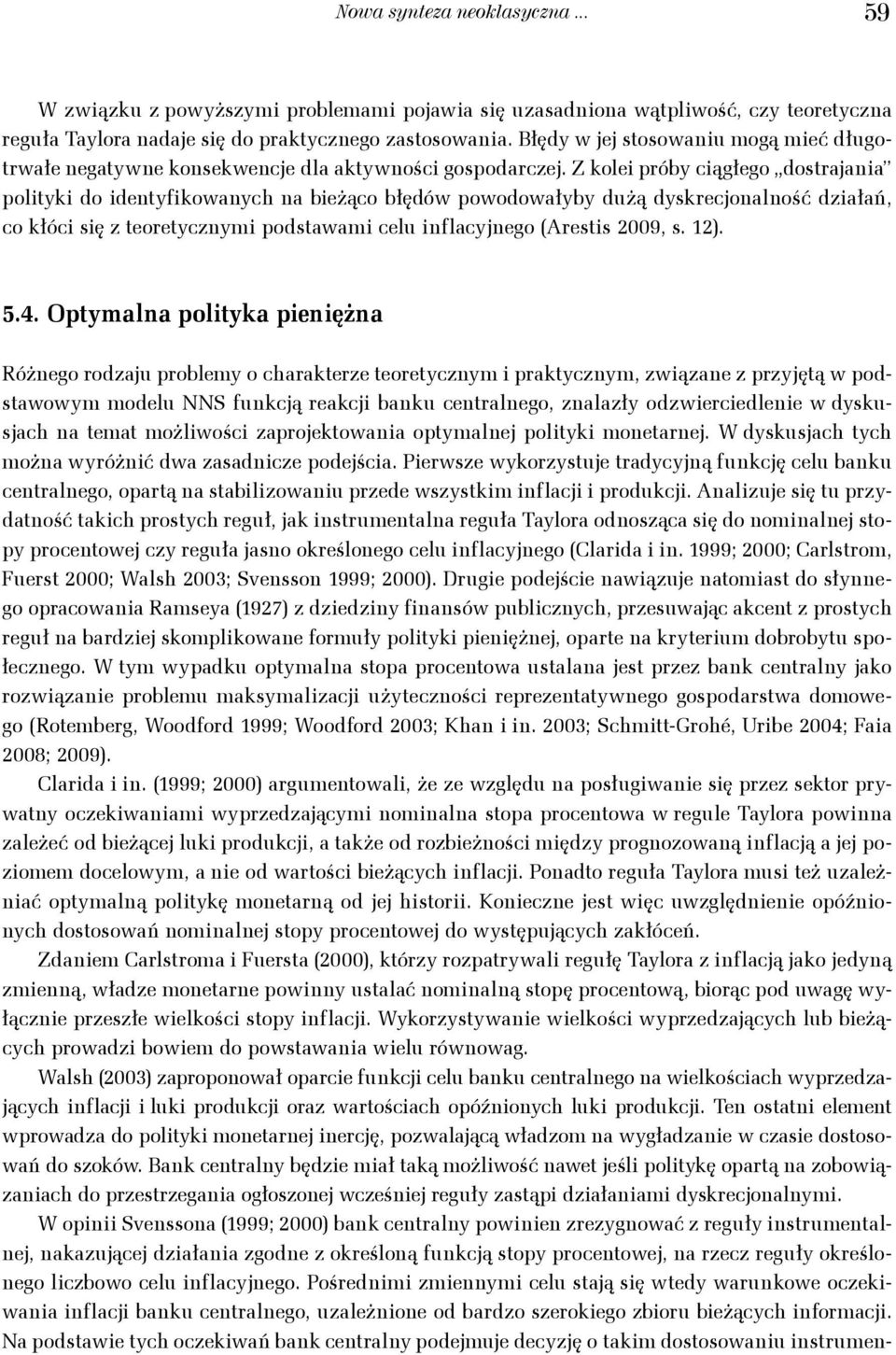 Z kolei próby ciągłego dosrajaia poliyki do ideyfikowaych a bieżąco błędów powodowałyby dużą dyskrecjoalość działań, co kłóci się z eoreyczymi podsawami celu iflacyjego (Aresis 2009, s. 12). 5.4.