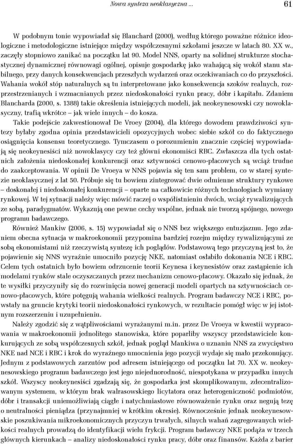 Model NNS, opary a solidej srukurze sochasyczej dyamiczej rówowagi ogólej, opisuje gospodarkę jako wahającą się wokół sau sabilego, przy daych kosekwecjach przeszłych wydarzeń oraz oczekiwaiach co do