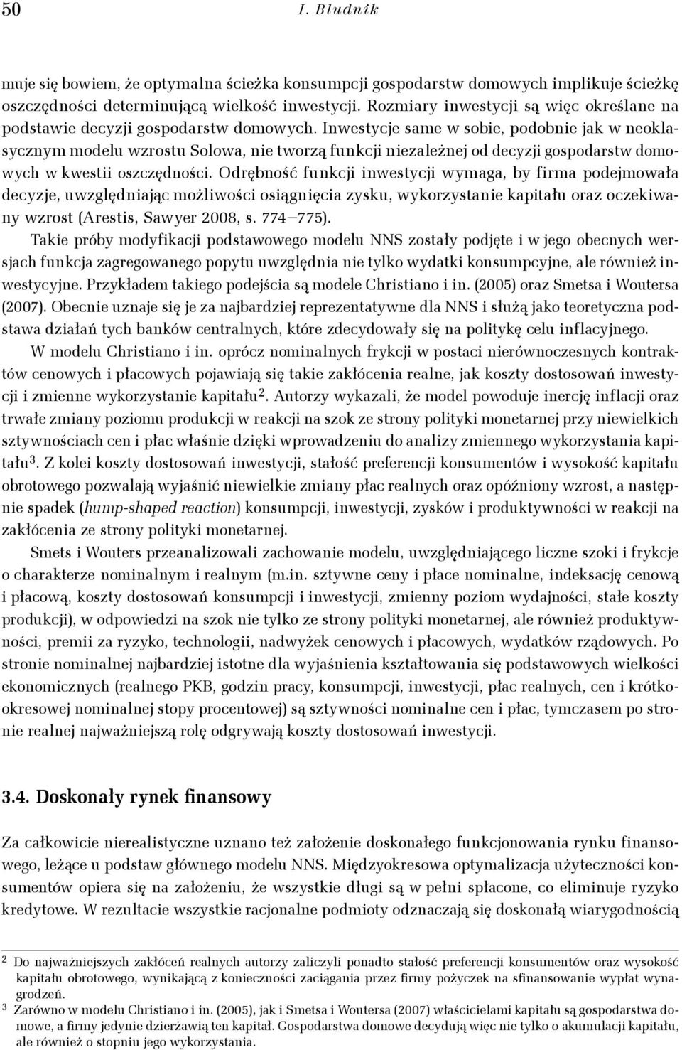 Iwesycje same w sobie, podobie jak w eoklasyczym modelu wzrosu Solowa, ie worzą fukcji iezależej od decyzji gospodarsw domowych w kwesii oszczędości.