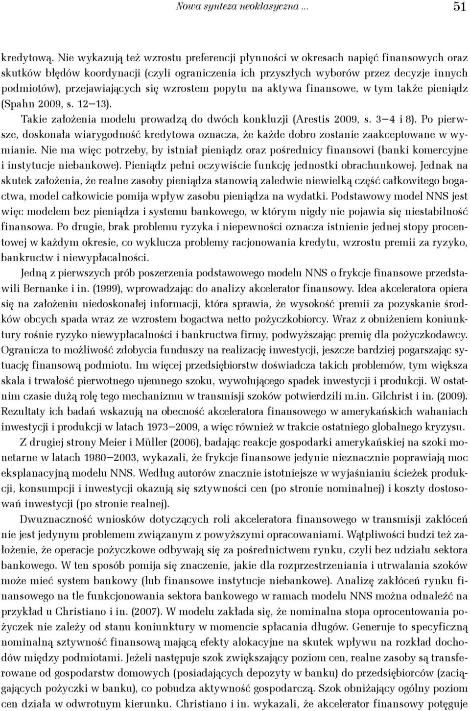 popyu a akywa fiasowe, w ym akże pieiądz (Spah 2009, s. 12 13). Takie założeia modelu prowadzą do dwóch kokluzji (Aresis 2009, s. 3 4 i 8).