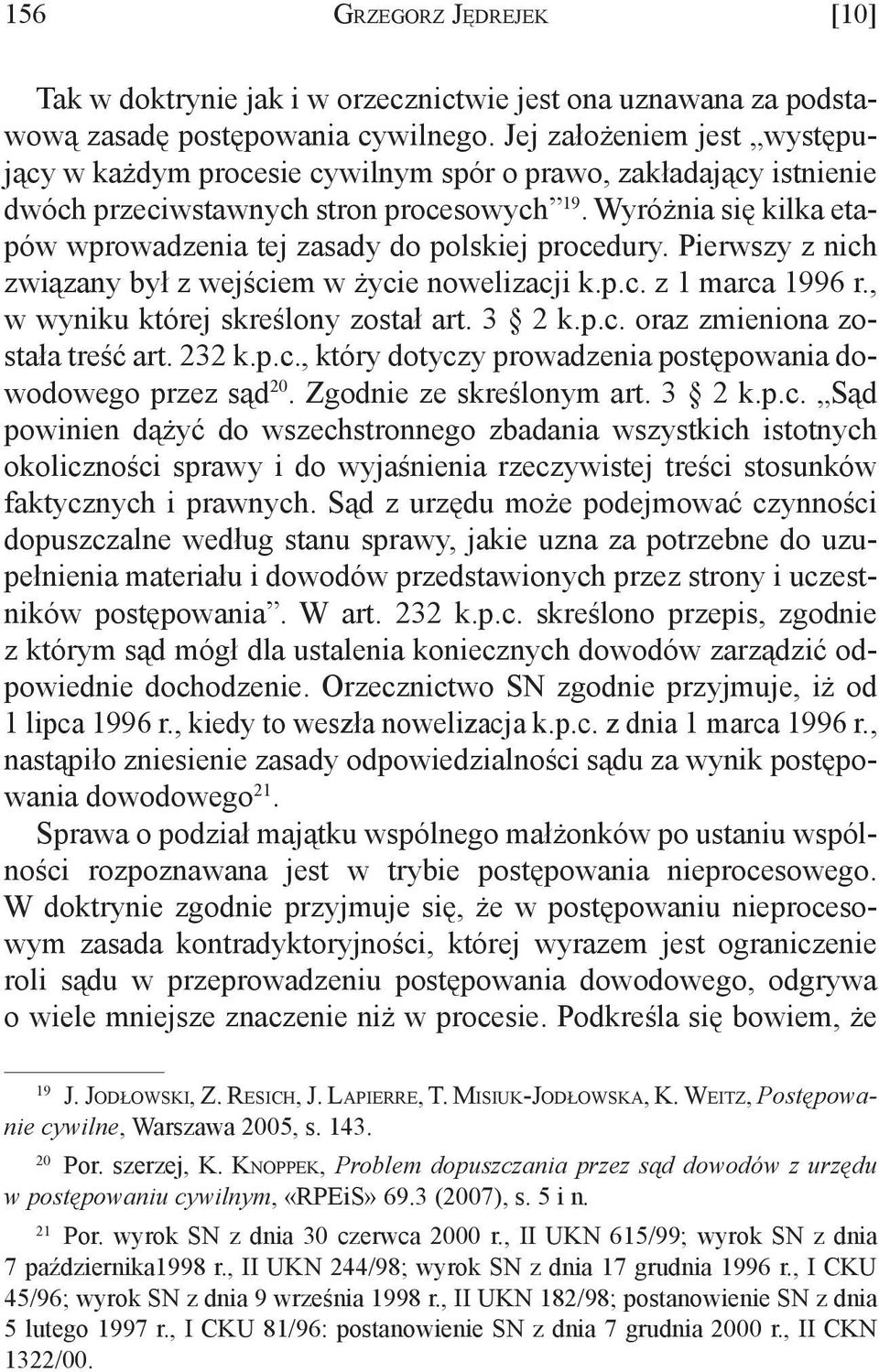 Wyróżnia się kilka etapów wprowadzenia tej zasady do polskiej procedury. Pierwszy z nich związany był z wejściem w życie nowelizacji k.p.c. z 1 marca 1996 r., w wyniku której skreślony został art.