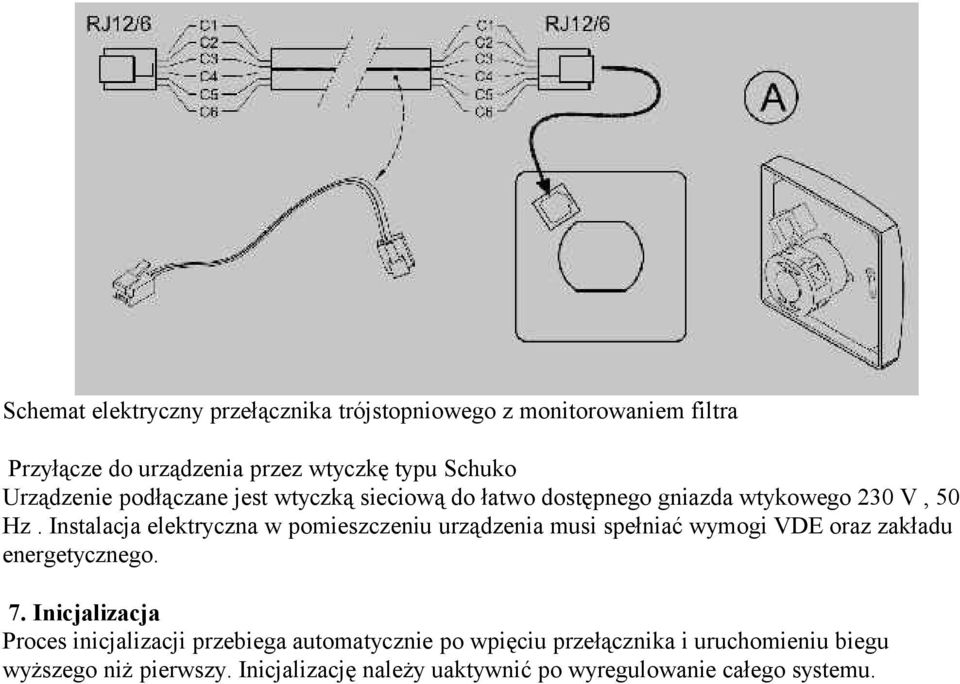 Instalacja elektryczna w pomieszczeniu urządzenia musi spełniać wymogi VDE oraz zakładu energetycznego. 7.