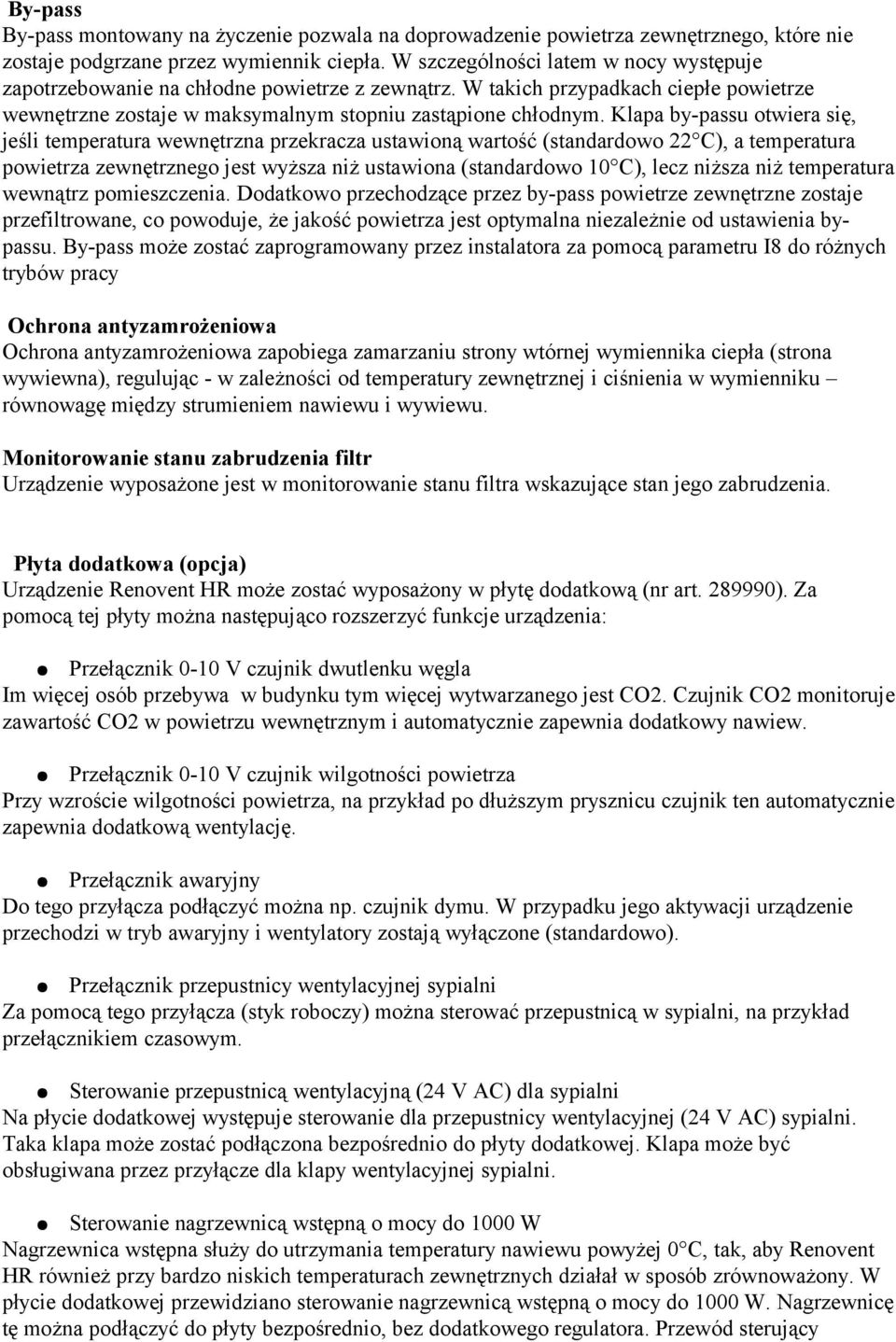 Klapa by-passu otwiera się, jeśli temperatura wewnętrzna przekracza ustawioną wartość (standardowo 22 C), a temperatura powietrza zewnętrznego jest wyższa niż ustawiona (standardowo 10 C), lecz